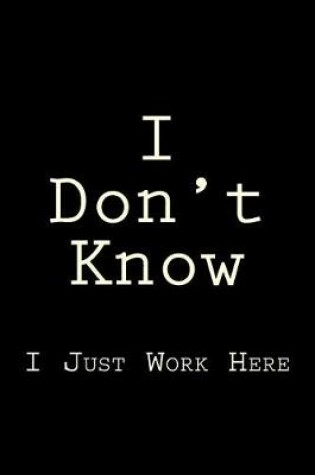 Cover of I Don't Know I Just Work Here