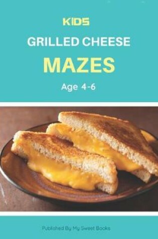 Cover of Kids Grilled Cheese Mazes Age 4-6