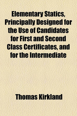 Book cover for Elementary Statics, Principally Designed for the Use of Candidates for First and Second Class Certificates, and for the Intermediate