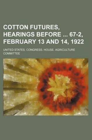 Cover of Cotton Futures, Hearings Before 67-2, February 13 and 14, 1922