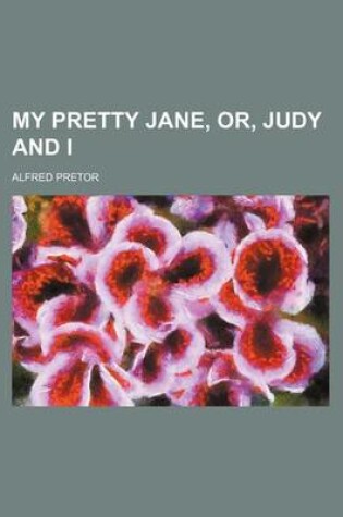 Cover of My Pretty Jane, Or, Judy and I