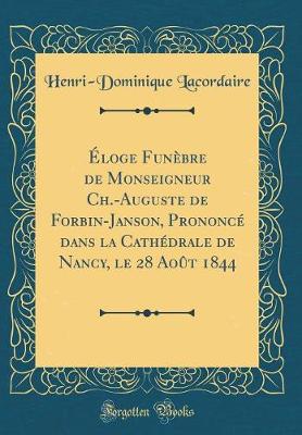 Book cover for Éloge Funèbre de Monseigneur Ch.-Auguste de Forbin-Janson, Prononcé dans la Cathédrale de Nancy, le 28 Août 1844 (Classic Reprint)