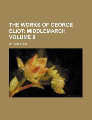 Book cover for The Works of George Eliot Volume 8; Middlemarch