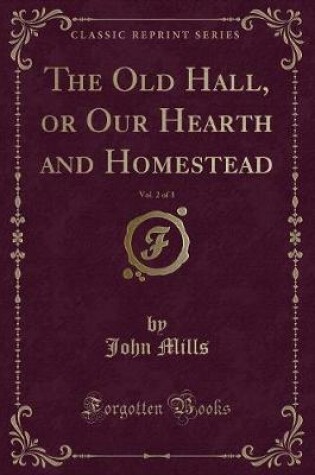Cover of The Old Hall, or Our Hearth and Homestead, Vol. 2 of 3 (Classic Reprint)
