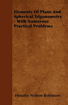 Book cover for Elements Of Plane And Spherical Trigonometry - With Numerous Practical Problems