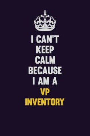 Cover of I Can't Keep Calm Because I Am A VP Inventory