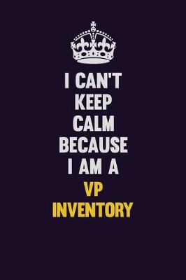 Book cover for I Can't Keep Calm Because I Am A VP Inventory