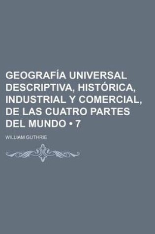 Cover of Geografia Universal Descriptiva, Historica, Industrial y Comercial, de Las Cuatro Partes del Mundo (7)