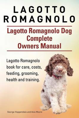 Book cover for Lagotto Romagnolo . Lagotto Romagnolo Dog Complete Owners Manual. Lagotto Romagnolo book for care, costs, feeding, grooming, health and training.