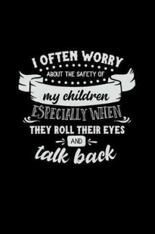 Cover of I Often Worry about the Safety of My Children Especially When They Roll Their Eyes and Talk Back