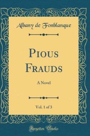 Cover of Pious Frauds, Vol. 1 of 3: A Novel (Classic Reprint)