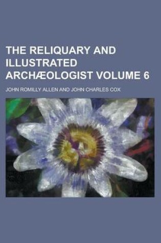 Cover of The Reliquary and Illustrated Archaeologist Volume 6