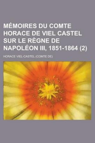 Cover of Memoires Du Comte Horace de Viel Castel Sur Le Regne de Napoleon III, 1851-1864 (2)