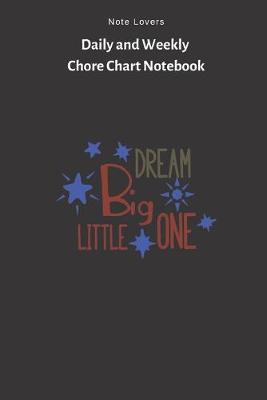 Book cover for Dream Big Little One - Daily and Weekly Chore Chart Notebook