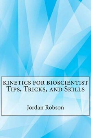 Cover of Kinetics for Bioscientist Tips, Tricks, and Skills