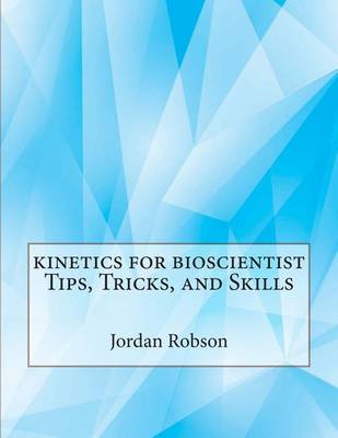 Book cover for Kinetics for Bioscientist Tips, Tricks, and Skills