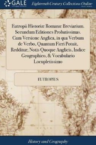 Cover of Eutropii Historiae Romanae Breviarium. Secundum Editiones Probatissimas. Cum Versione Anglica, in Qua Verbum de Verbo, Quantum Fieri Potuit, Redditur; Notis Quoque Anglicis, Indice Geographico, & Vocabulario Locupletissimo