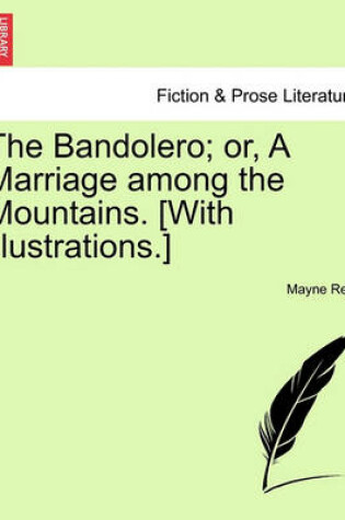 Cover of The Bandolero; Or, a Marriage Among the Mountains. [With Illustrations.]