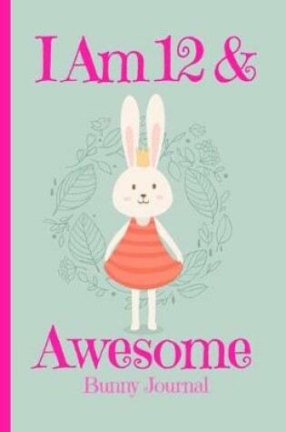 Cover of Bunny Journal I Am 12 & Awesome