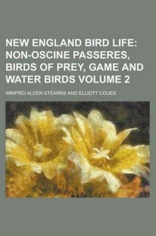 Cover of New England Bird Life (Volume 2); Non-Oscine Passeres, Birds of Prey, Game and Water Birds