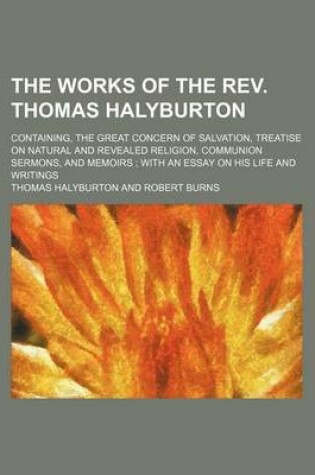 Cover of The Works of the REV. Thomas Halyburton; Containing, the Great Concern of Salvation, Treatise on Natural and Revealed Religion, Communion Sermons, and Memoirs with an Essay on His Life and Writings