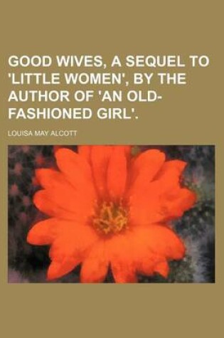 Cover of Good Wives, a Sequel to 'Little Women', by the Author of 'an Old-Fashioned Girl'.
