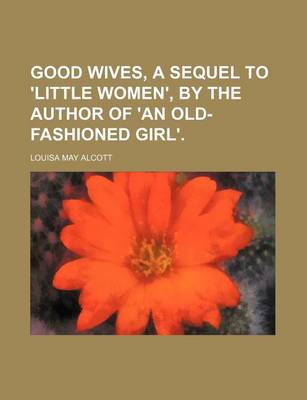 Book cover for Good Wives, a Sequel to 'Little Women', by the Author of 'an Old-Fashioned Girl'.