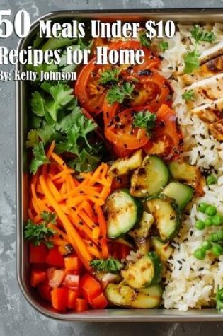 Cover of 50 Meals Under $10 Recipes for Home