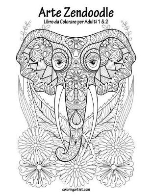 Book cover for Arte Zendoodle Libro da Colorare per Adulti 1 & 2