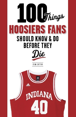 Book cover for 100 Things Hoosiers Fans Should Know & Do Before They Die