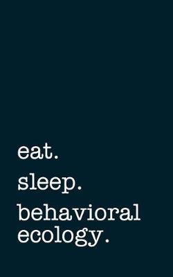 Book cover for Eat. Sleep. Behavioral Ecology. - Lined Notebook