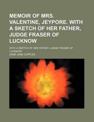 Book cover for Memoir of Mrs. Valentine, Jeypore. with a Sketch of Her Father, Judge Fraser of Lucknow; With a Sketch of Her Father, Judge Fraser of Lucknow