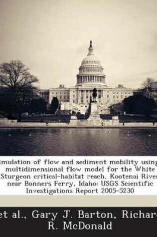 Cover of Simulation of Flow and Sediment Mobility Using a Multidimensional Flow Model for the White Sturgeon Critical-Habitat Reach, Kootenai River Near Bonners Ferry, Idaho