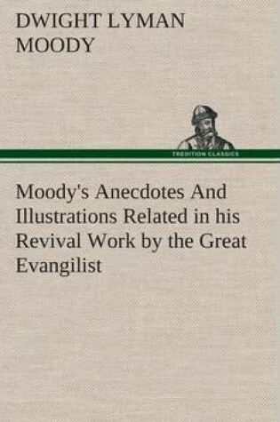 Cover of Moody's Anecdotes And Illustrations Related in his Revival Work by the Great Evangilist