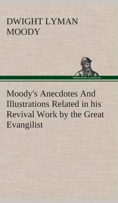 Book cover for Moody's Anecdotes And Illustrations Related in his Revival Work by the Great Evangilist