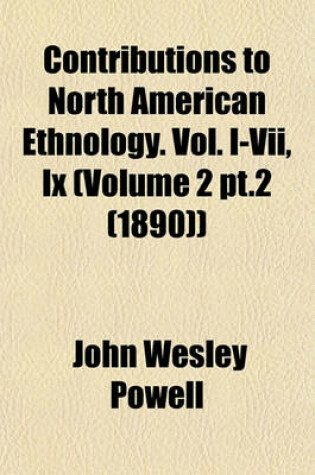 Cover of Contributions to North American Ethnology. Vol. I-VII, IX (Volume 2 PT.2 (1890))