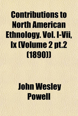 Book cover for Contributions to North American Ethnology. Vol. I-VII, IX (Volume 2 PT.2 (1890))