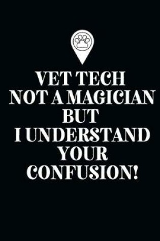 Cover of Vet Tech Not A Magician but I understand your confusion!-Blank Lined Notebook-Funny Quote Journal-6"x9"/120 pages