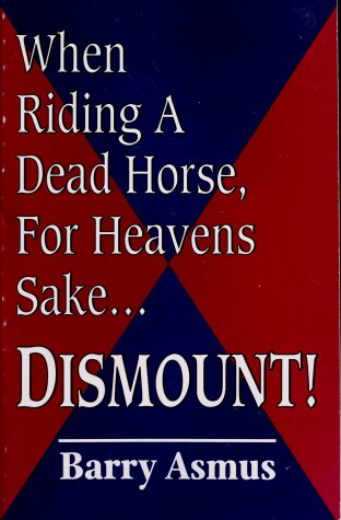 Book cover for When Riding a Dead Horse, for Heavens Sake-- Dismount!