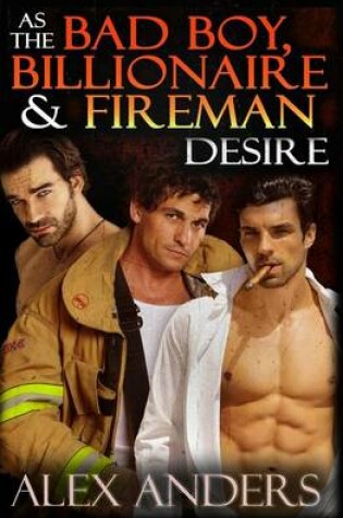 Cover of As the Bad Boy, Billionaire & Fireman Desire