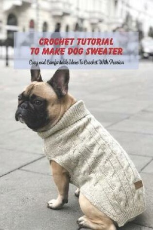 Cover of Crochet Tutorial To Make Dog Sweater