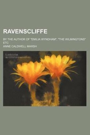 Cover of Ravenscliffe; By the Author of "Emilia Wyndham," "The Wilmingtons" Etc