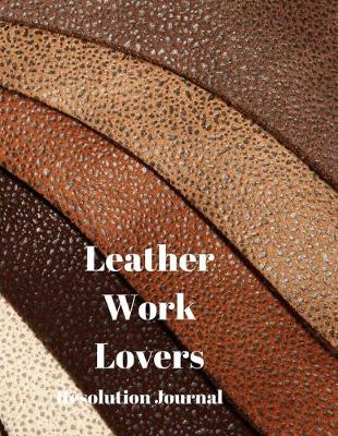 Book cover for Leather Work Lovers Resolution Journal