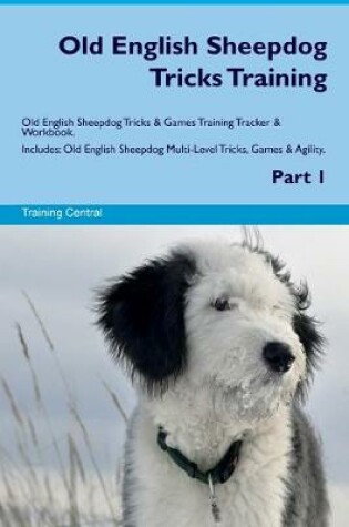 Cover of Old English Sheepdog Tricks Training Old English Sheepdog Tricks & Games Training Tracker & Workbook. Includes