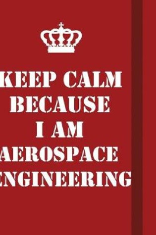 Cover of Keep Calm Because I Am Aerospace Engineering