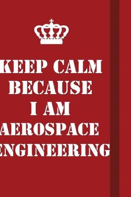 Book cover for Keep Calm Because I Am Aerospace Engineering