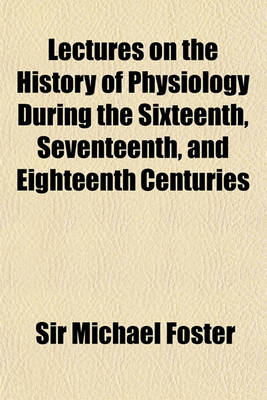 Book cover for Lectures on the History of Physiology During the Sixteenth, Seventeenth and Eighteenth Centuries