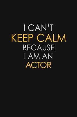 Book cover for I Can't Keep Calm Because I Am A Actor