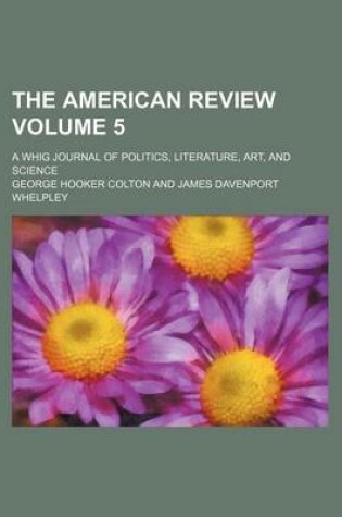 Cover of The American Review Volume 5; A Whig Journal of Politics, Literature, Art, and Science