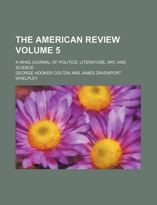 Book cover for The American Review Volume 5; A Whig Journal of Politics, Literature, Art, and Science